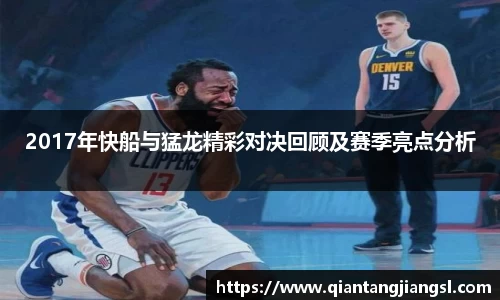 2017年快船与猛龙精彩对决回顾及赛季亮点分析